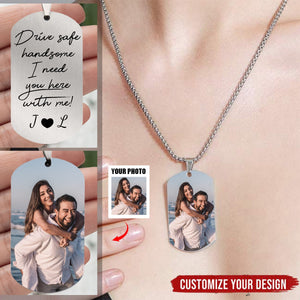 Drive Safe Handsome I Need You Here With Me - Personalized Photo Tag Necklace